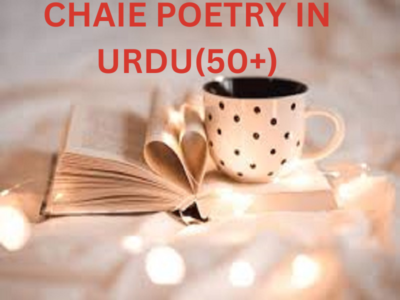 CHAIE POETRY,TEA POETRY IN URDU(50+)